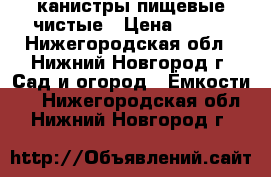 канистры пищевые чистые › Цена ­ 100 - Нижегородская обл., Нижний Новгород г. Сад и огород » Ёмкости   . Нижегородская обл.,Нижний Новгород г.